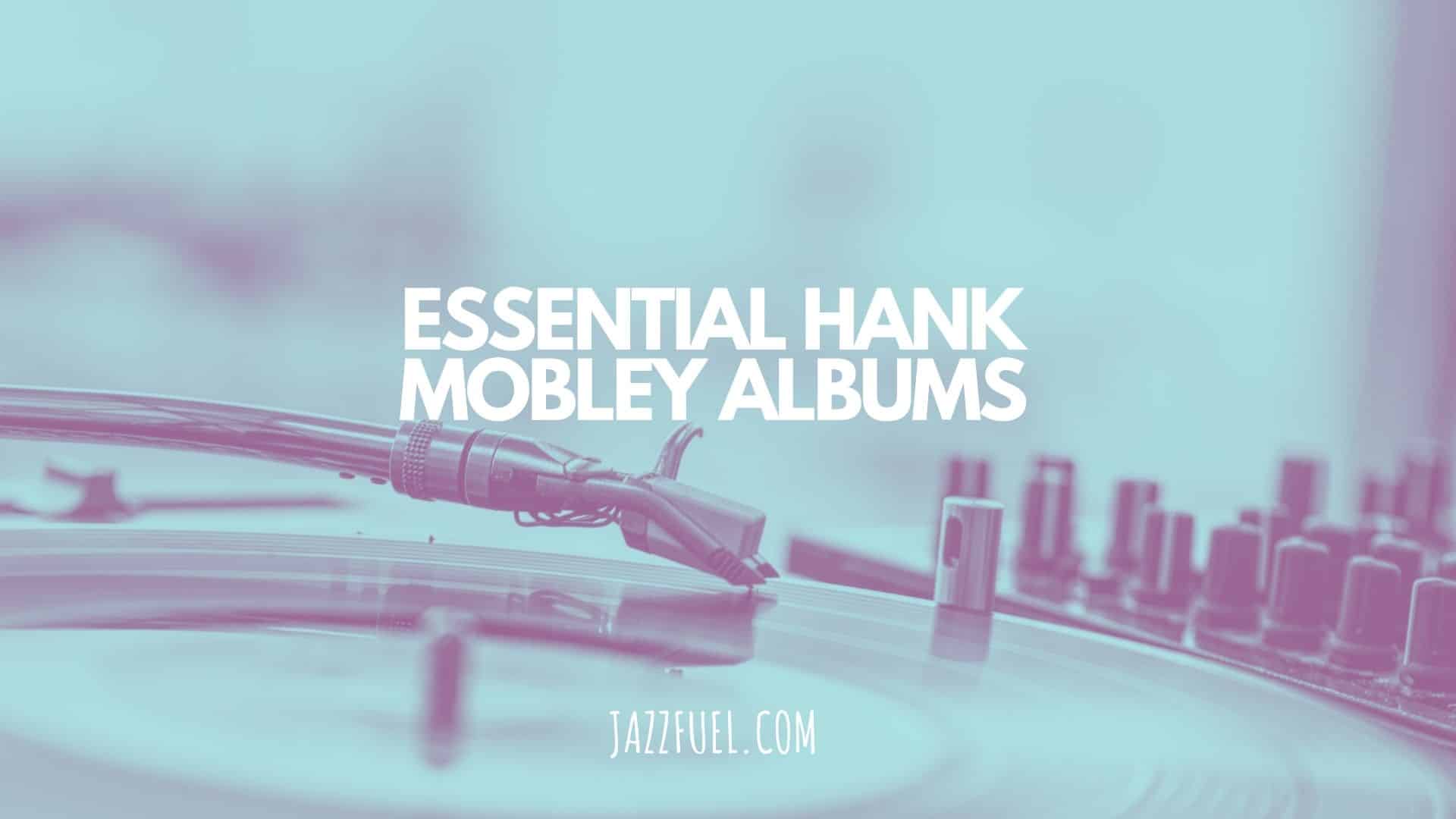 The Best Albums Of Hank Mobley | Tenor Saxophone Hard Bop