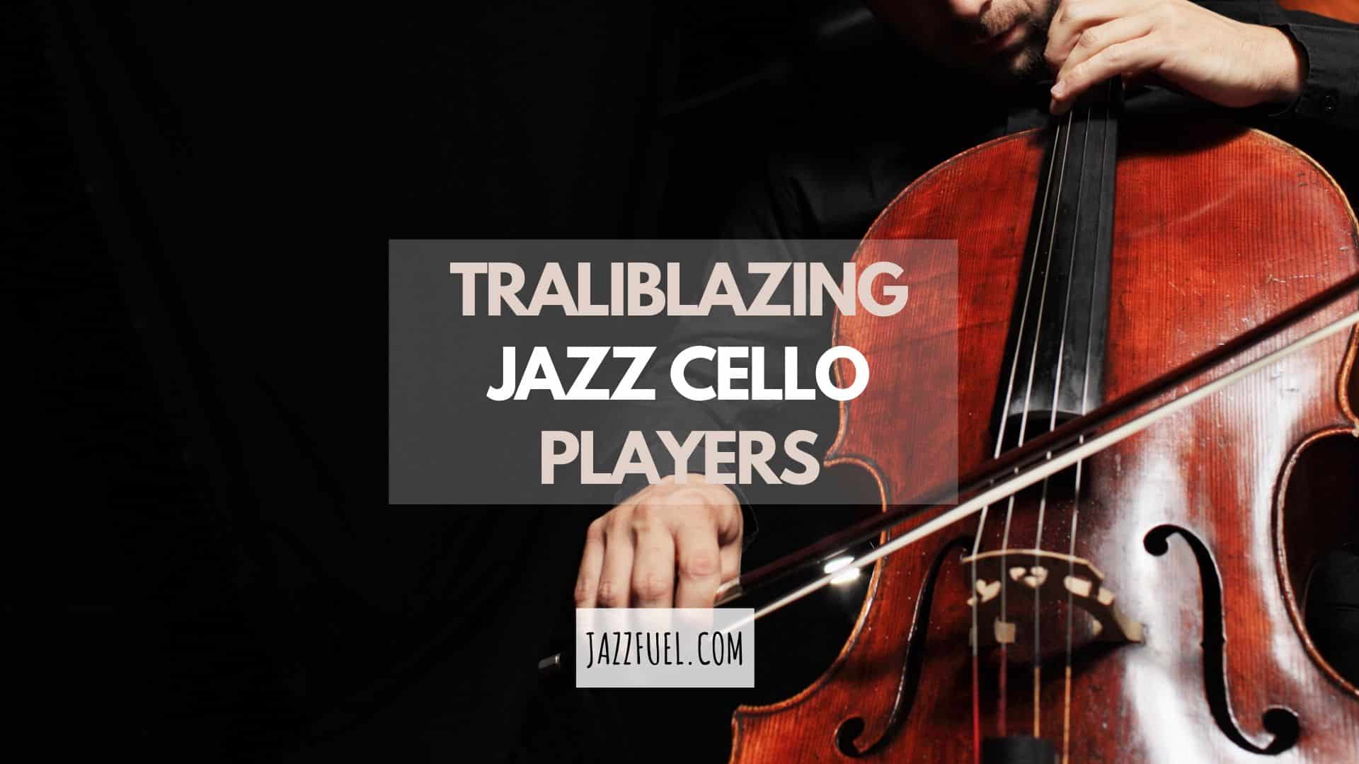 Jazz Cellists | Essential Listening and Iconic Jazz Cello Players