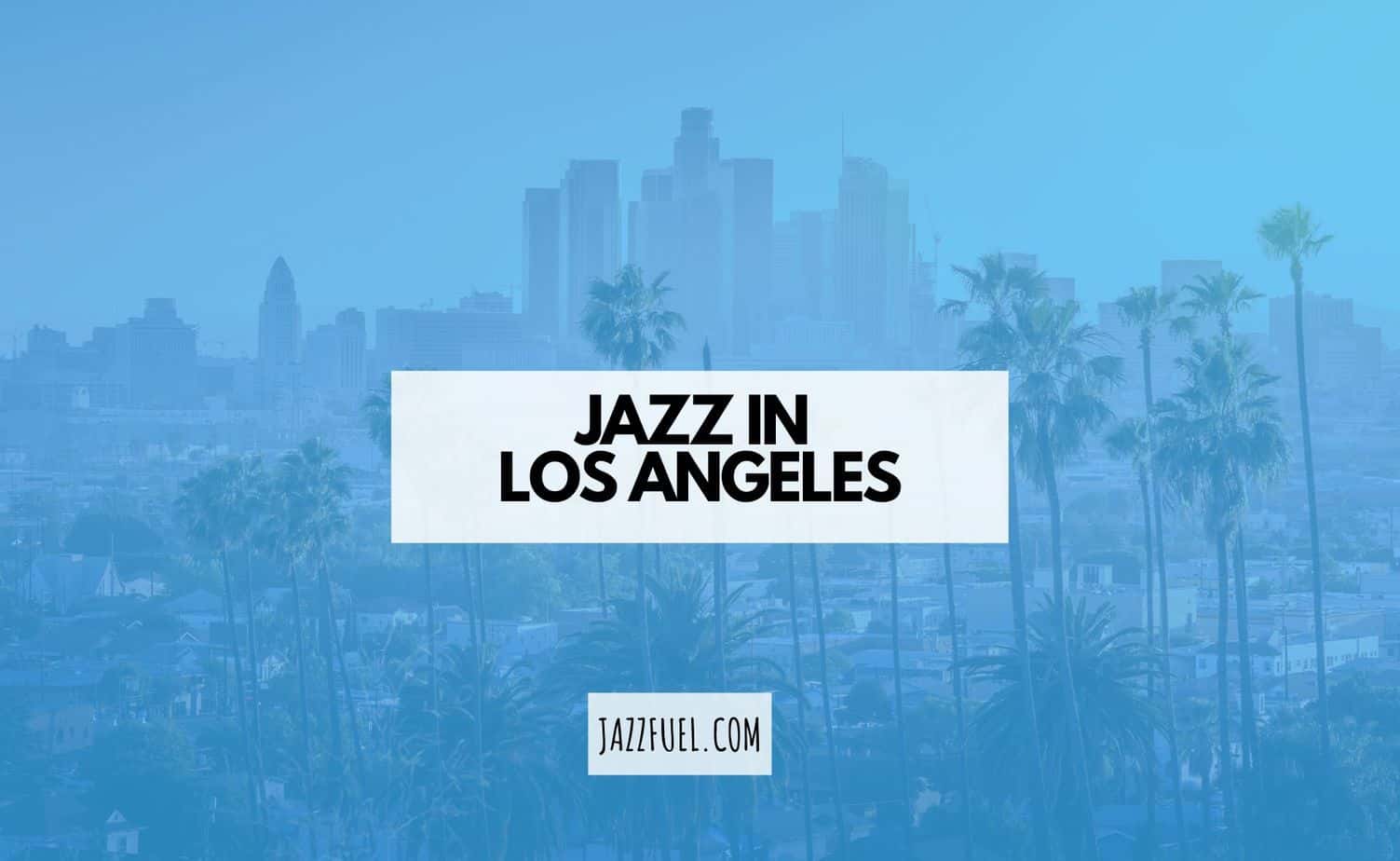 Jazz in Los Angeles – Clubs, Festivals & Musicians
