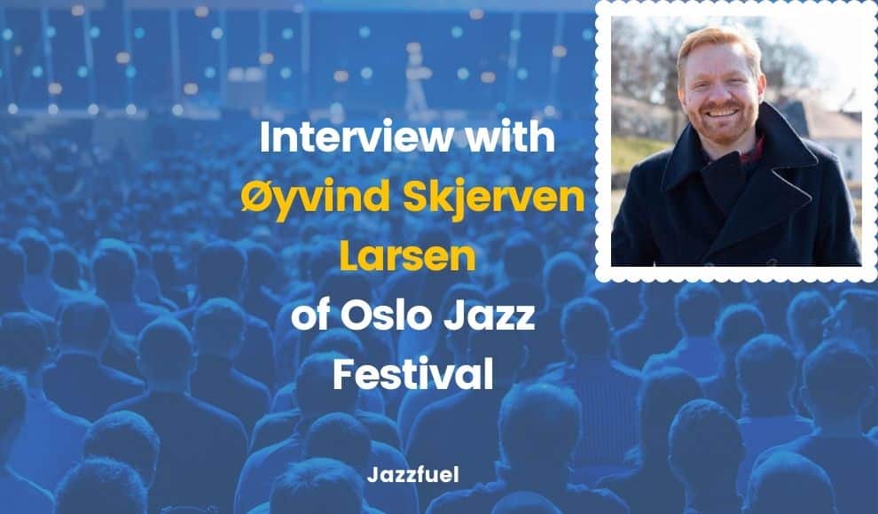 Interview with Øyvind Skjerven Larsen of Oslo Jazz Festival