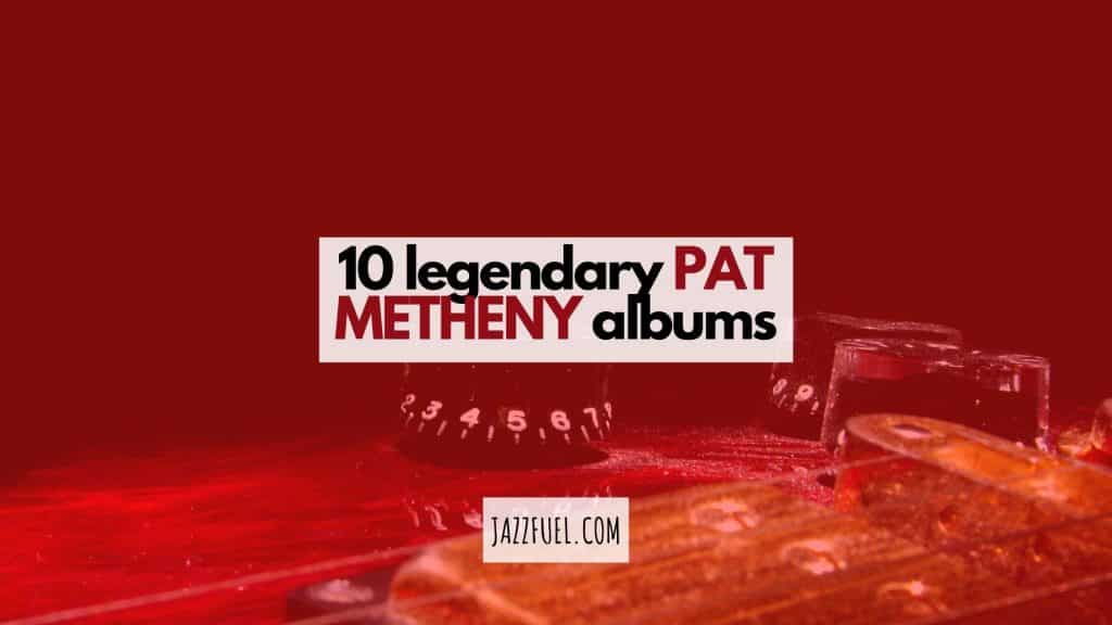Pat Metheny – 10 Best Albums By The Jazz Guitar Great