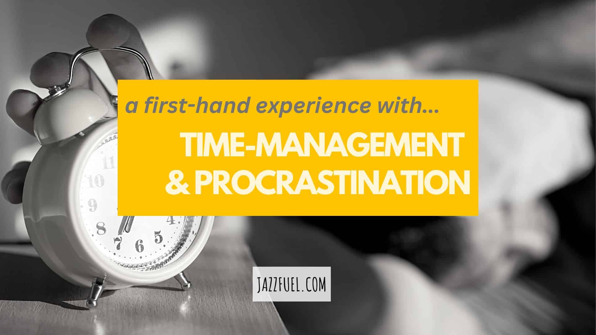 A First Hand Experience  With Time-Management & Procrastination