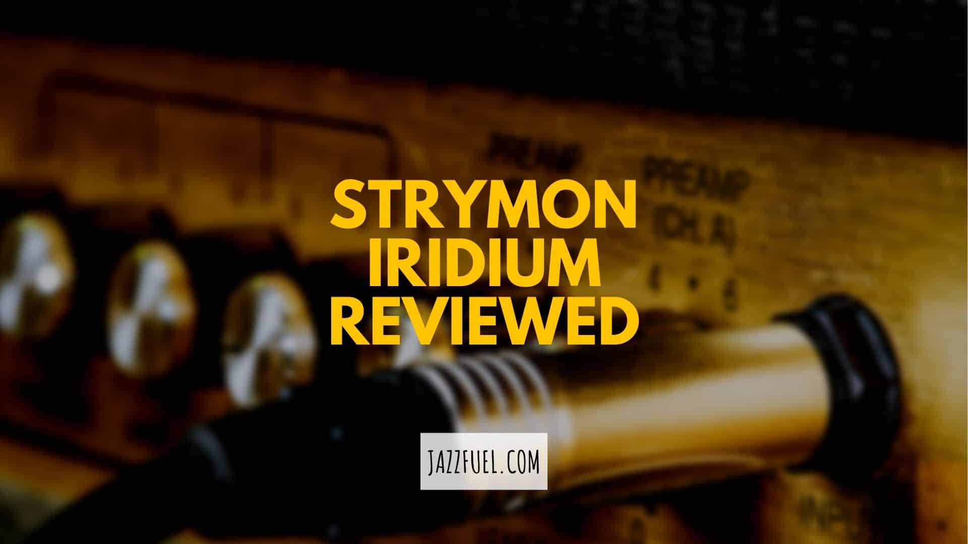 Strymon Iridium Review | Vintage Amps In A Single Pedal