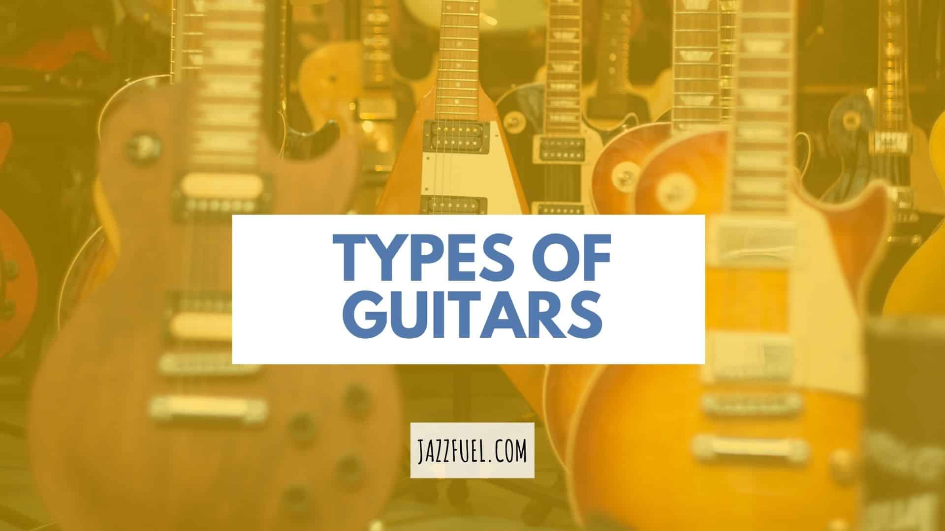A Guide To The Different Types of Guitars
