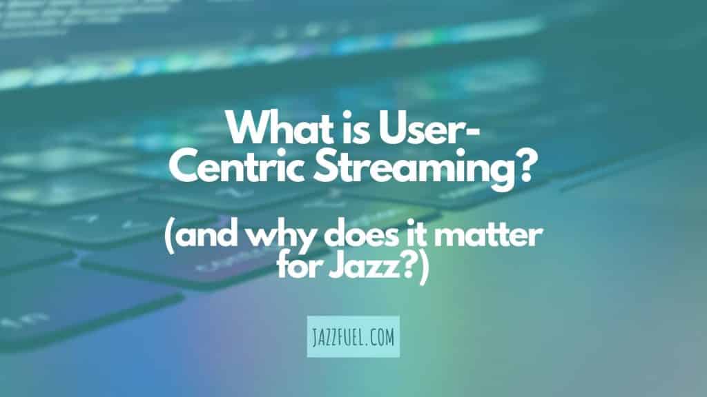 What is User-Centric Streaming (And Why Does It Matter For Jazz?)