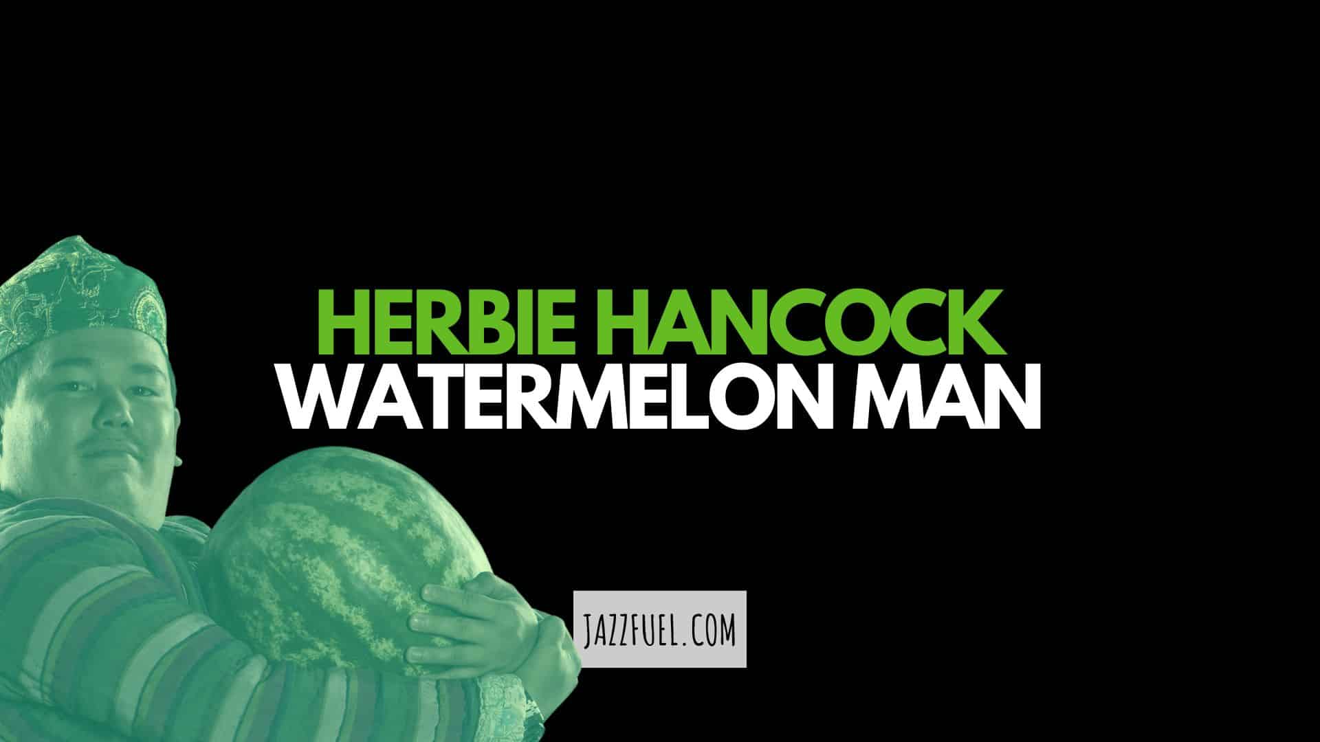 Watermelon Man – The Complete Guide To Herbie Hancock’s Masterpiece